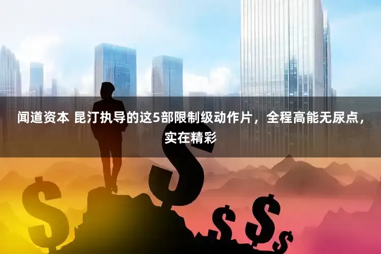闻道资本 昆汀执导的这5部限制级动作片，全程高能无尿点，实在精彩