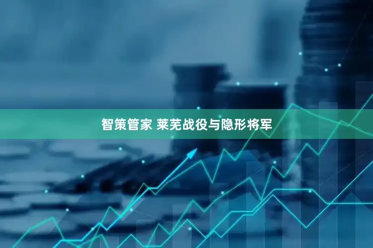 智策管家 莱芜战役与隐形将军